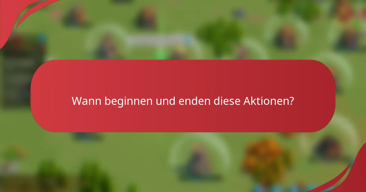 Wann beginnen und enden diese Aktionen?