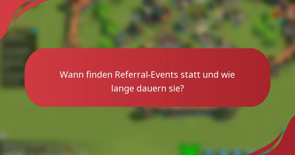 Wann finden Referral-Events statt und wie lange dauern sie?