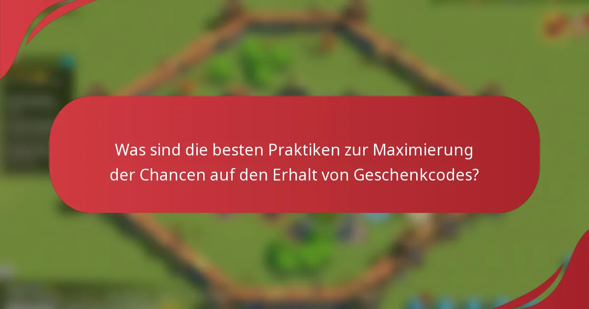 Was sind die besten Praktiken zur Maximierung der Chancen auf den Erhalt von Geschenkcodes?