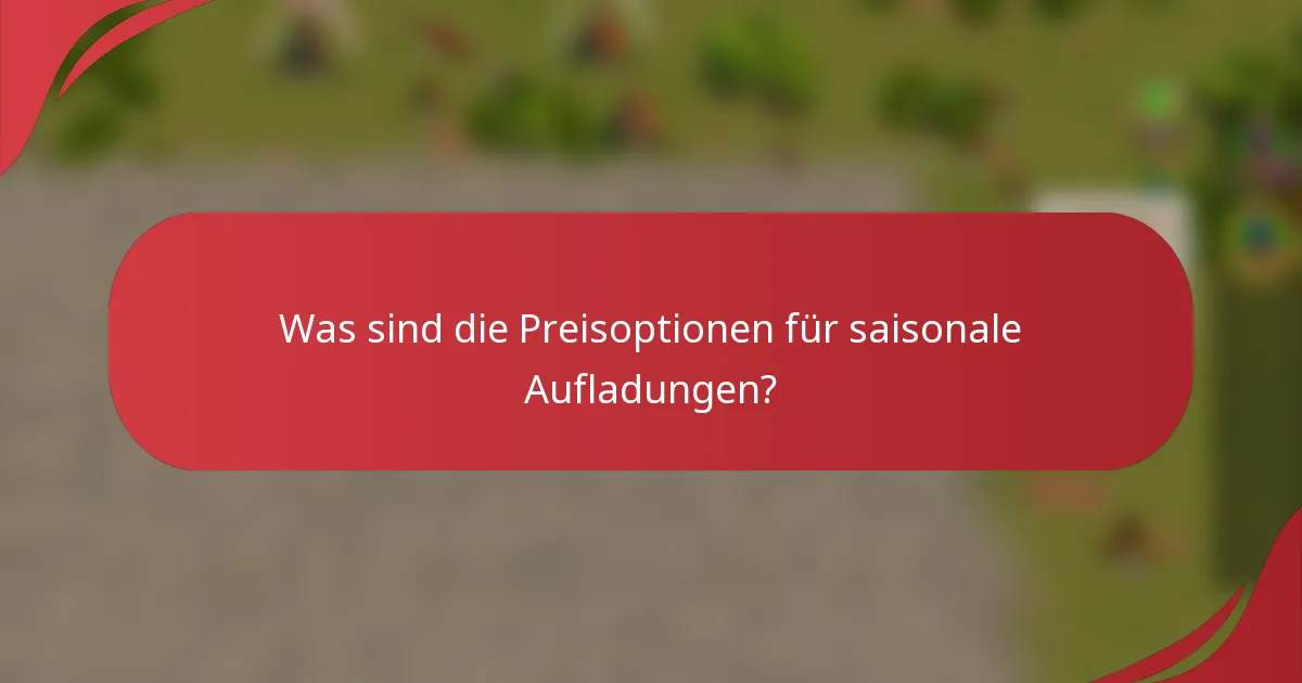 Was sind die Preisoptionen für saisonale Aufladungen?