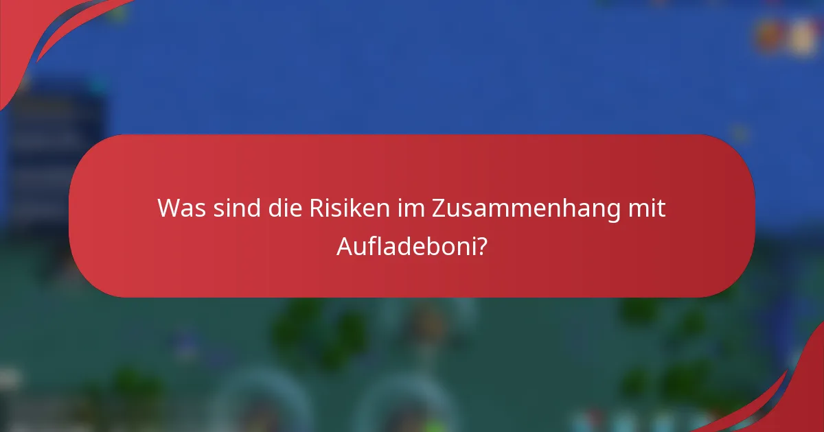 Was sind die Risiken im Zusammenhang mit Aufladeboni?