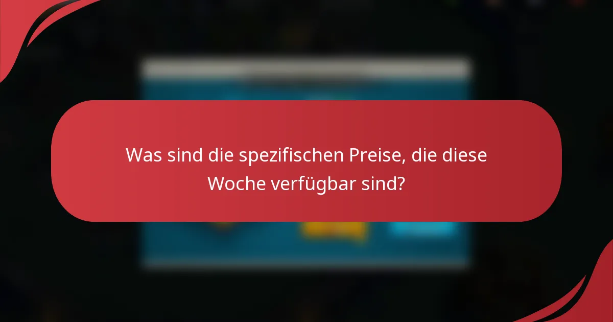 Was sind die spezifischen Preise, die diese Woche verfügbar sind?
