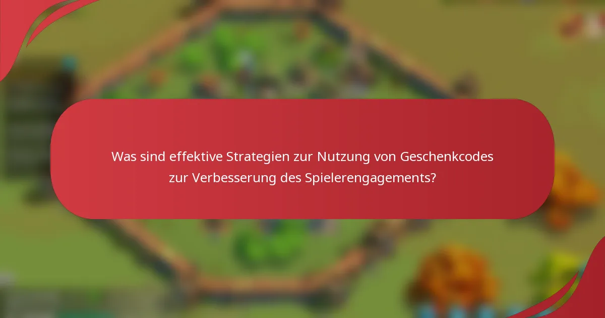 Was sind effektive Strategien zur Nutzung von Geschenkcodes zur Verbesserung des Spielerengagements?