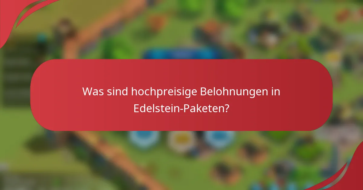 Was sind hochpreisige Belohnungen in Edelstein-Paketen?