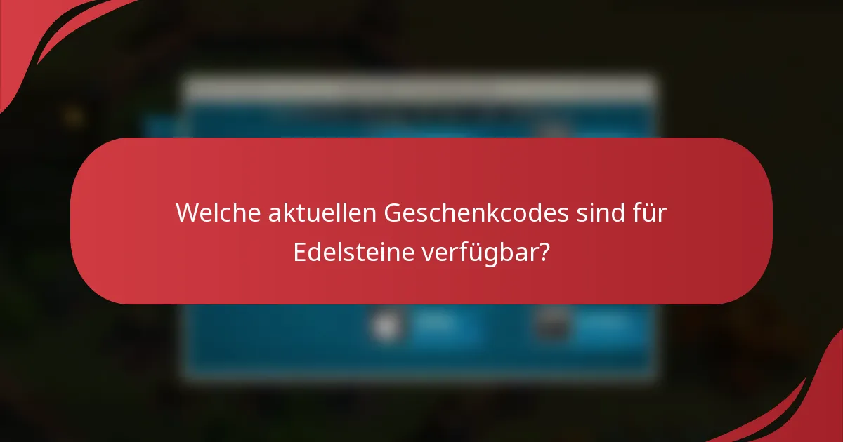 Welche aktuellen Geschenkcodes sind für Edelsteine verfügbar?