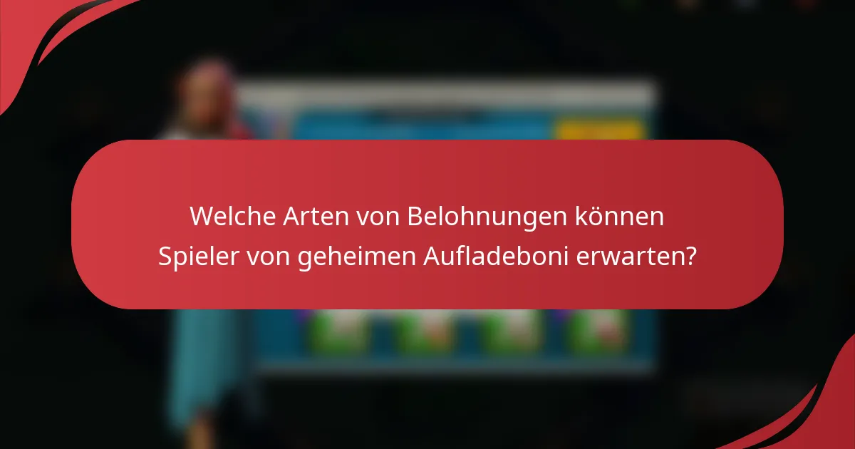 Welche Arten von Belohnungen können Spieler von geheimen Aufladeboni erwarten?
