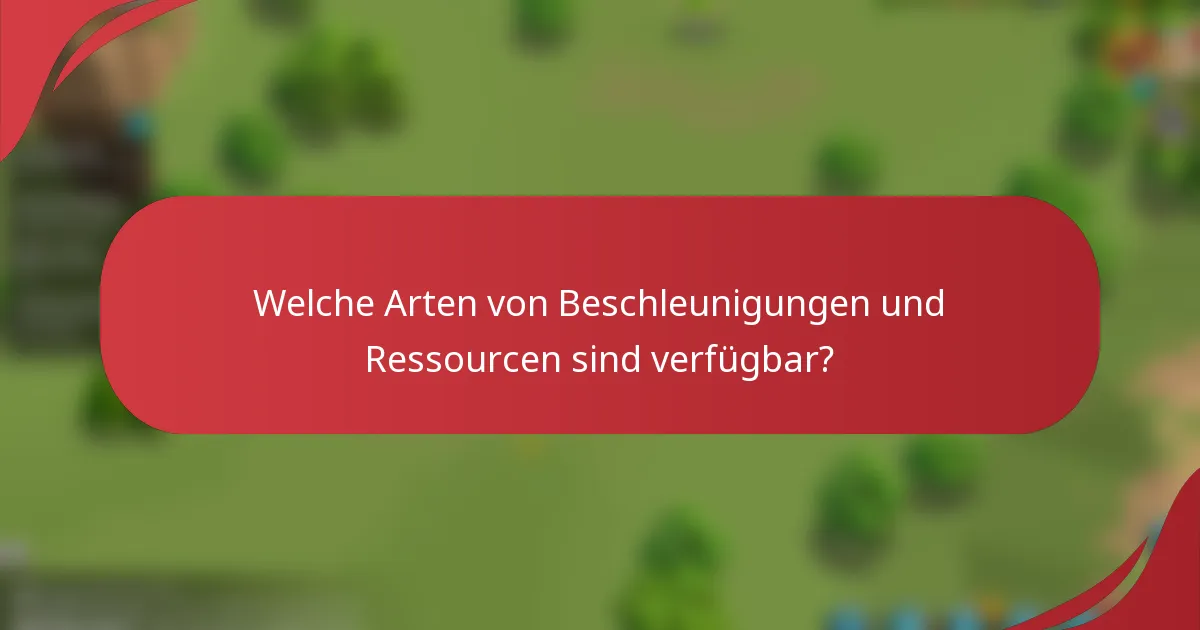 Welche Arten von Beschleunigungen und Ressourcen sind verfügbar?