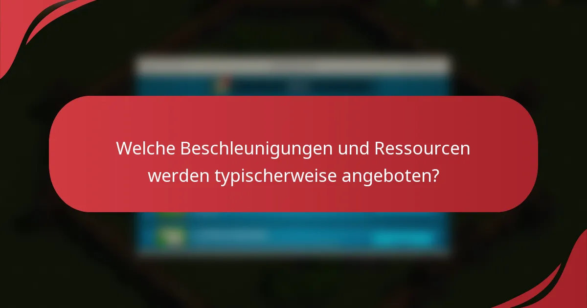 Welche Beschleunigungen und Ressourcen werden typischerweise angeboten?