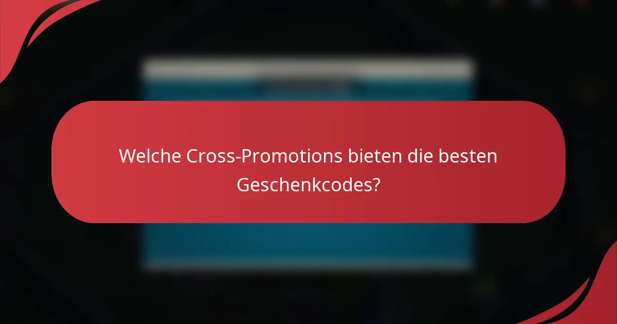 Welche Cross-Promotions bieten die besten Geschenkcodes?