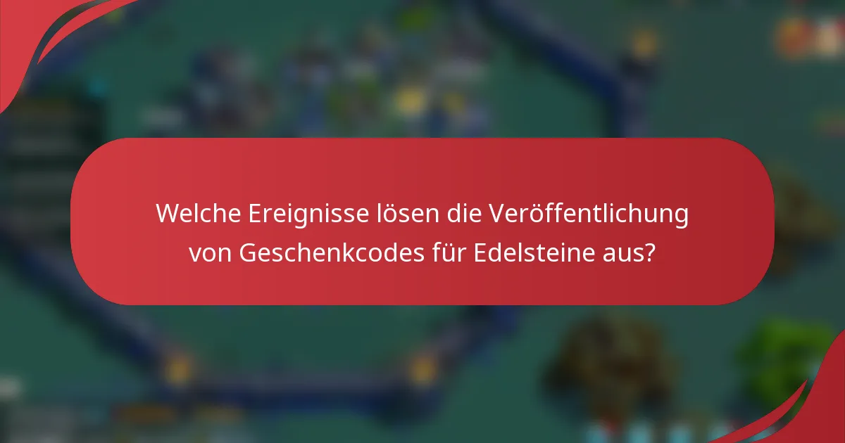 Welche Ereignisse lösen die Veröffentlichung von Geschenkcodes für Edelsteine aus?