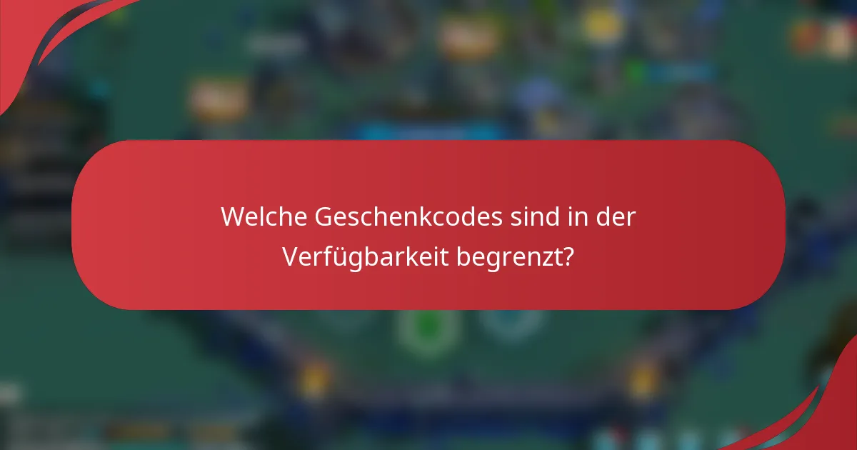 Welche Geschenkcodes sind in der Verfügbarkeit begrenzt?