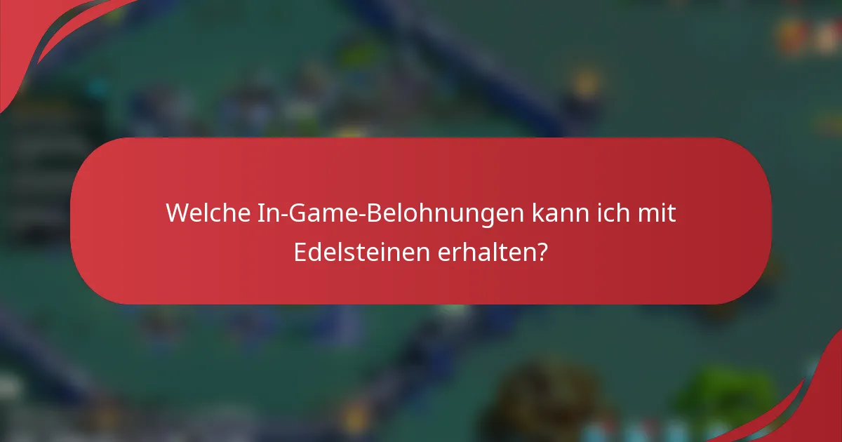 Welche In-Game-Belohnungen kann ich mit Edelsteinen erhalten?
