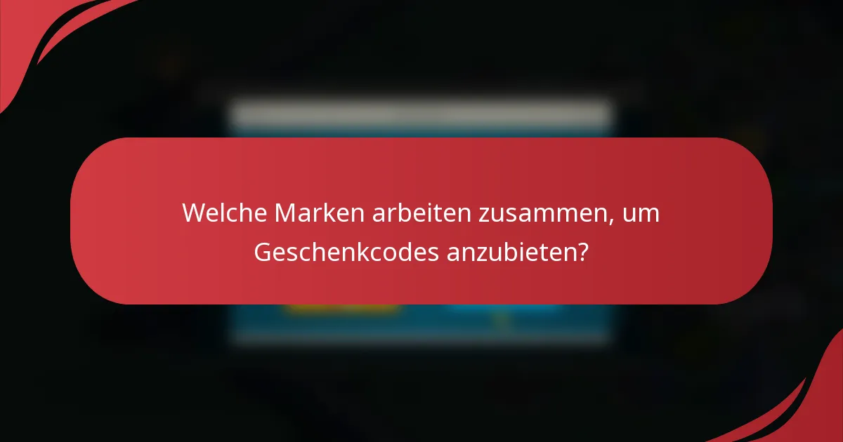 Welche Marken arbeiten zusammen, um Geschenkcodes anzubieten?