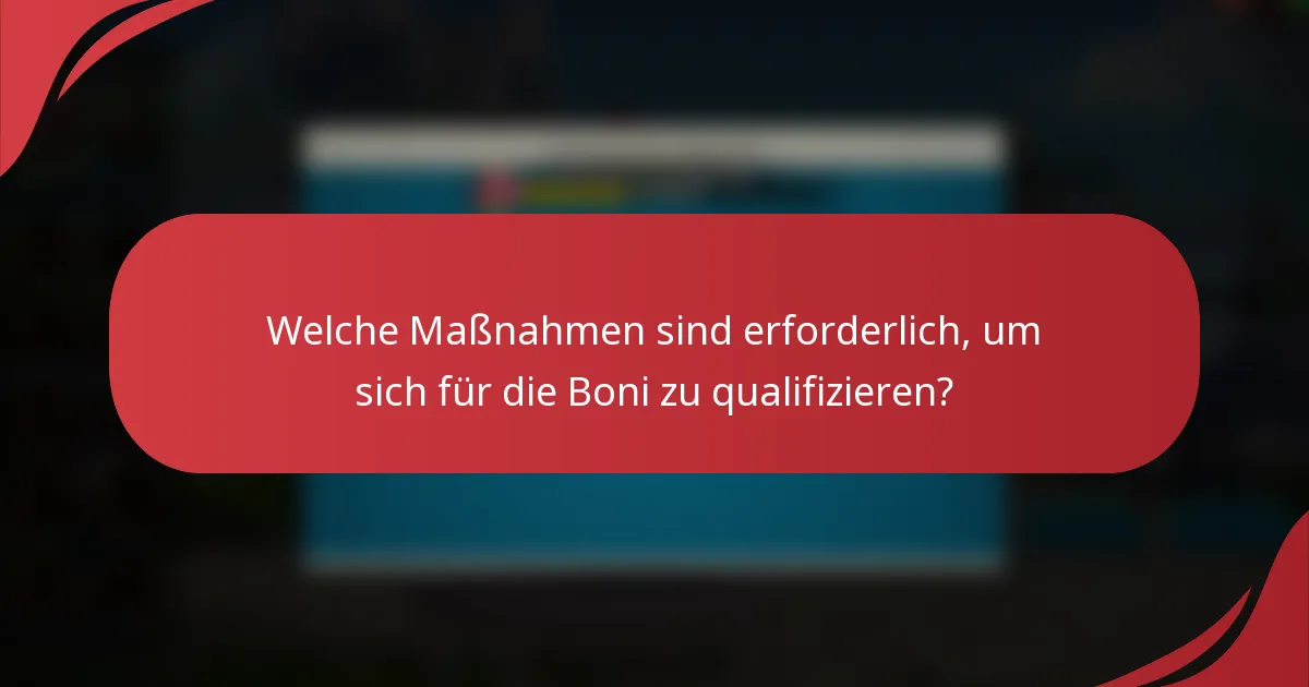 Welche Maßnahmen sind erforderlich, um sich für die Boni zu qualifizieren?