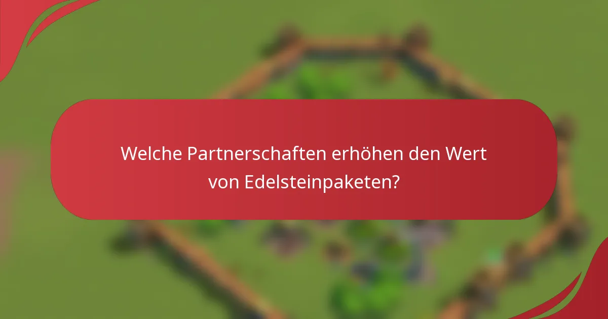 Welche Partnerschaften erhöhen den Wert von Edelsteinpaketen?