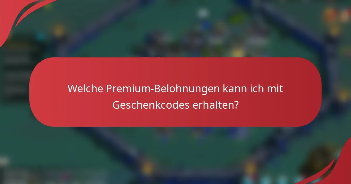 Welche Premium-Belohnungen kann ich mit Geschenkcodes erhalten?