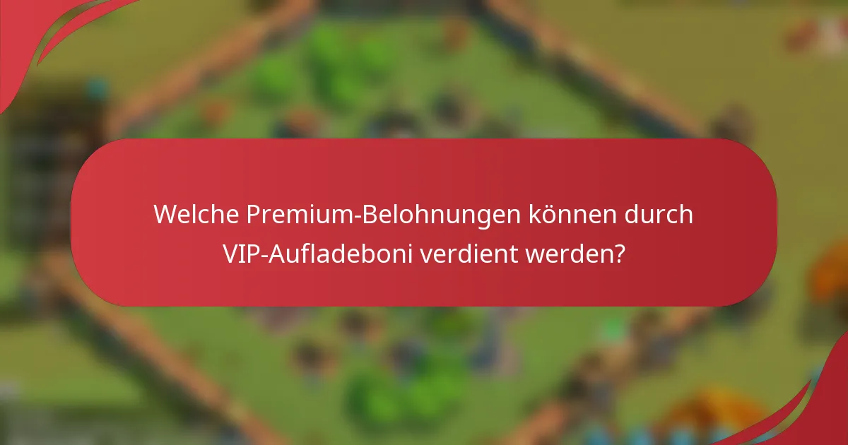 Welche Premium-Belohnungen können durch VIP-Aufladeboni verdient werden?