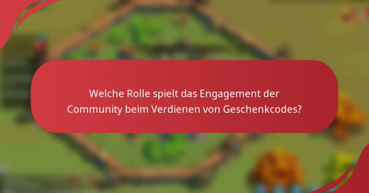 Welche Rolle spielt das Engagement der Community beim Verdienen von Geschenkcodes?