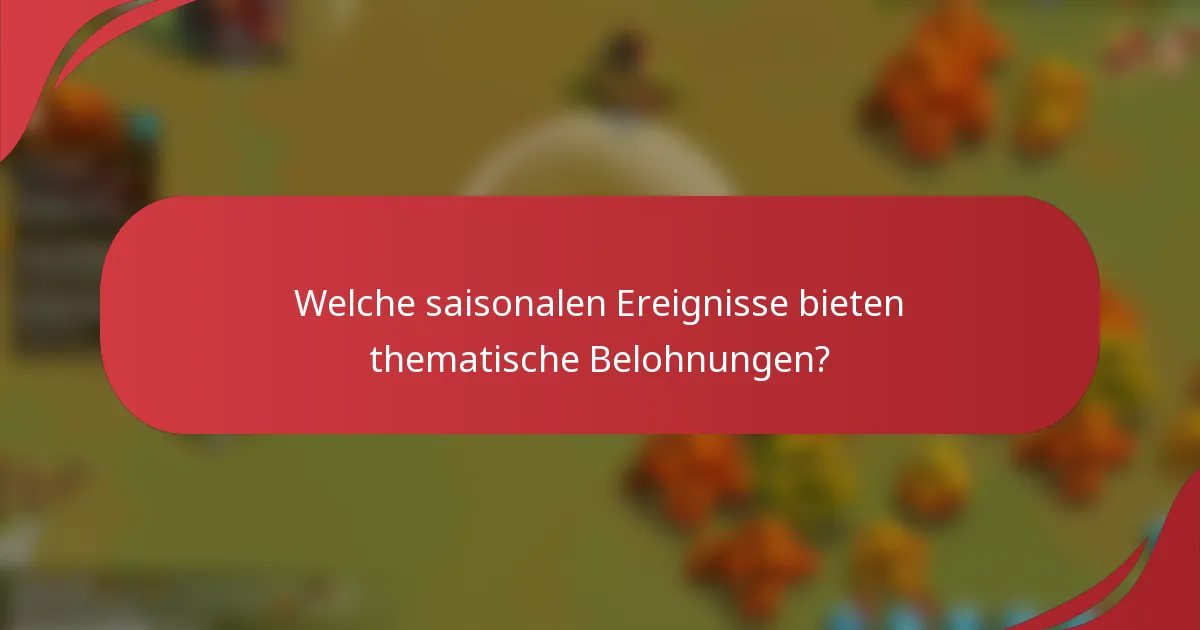 Welche saisonalen Ereignisse bieten thematische Belohnungen?