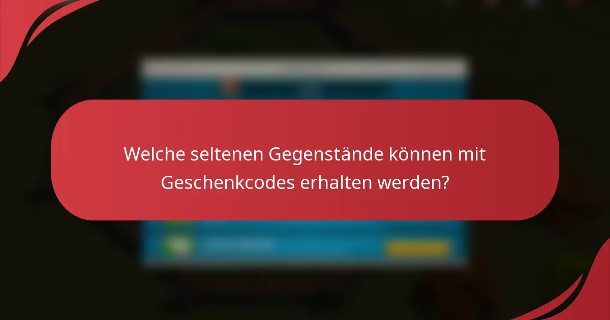 Welche seltenen Gegenstände können mit Geschenkcodes erhalten werden?
