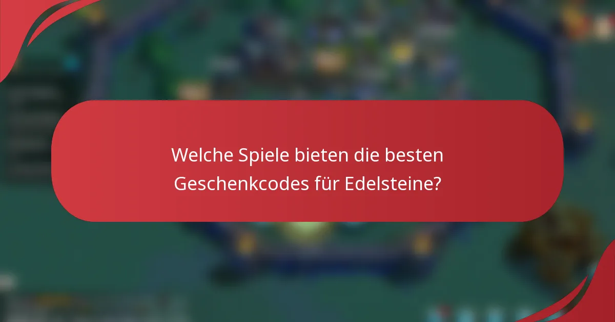 Welche Spiele bieten die besten Geschenkcodes für Edelsteine?