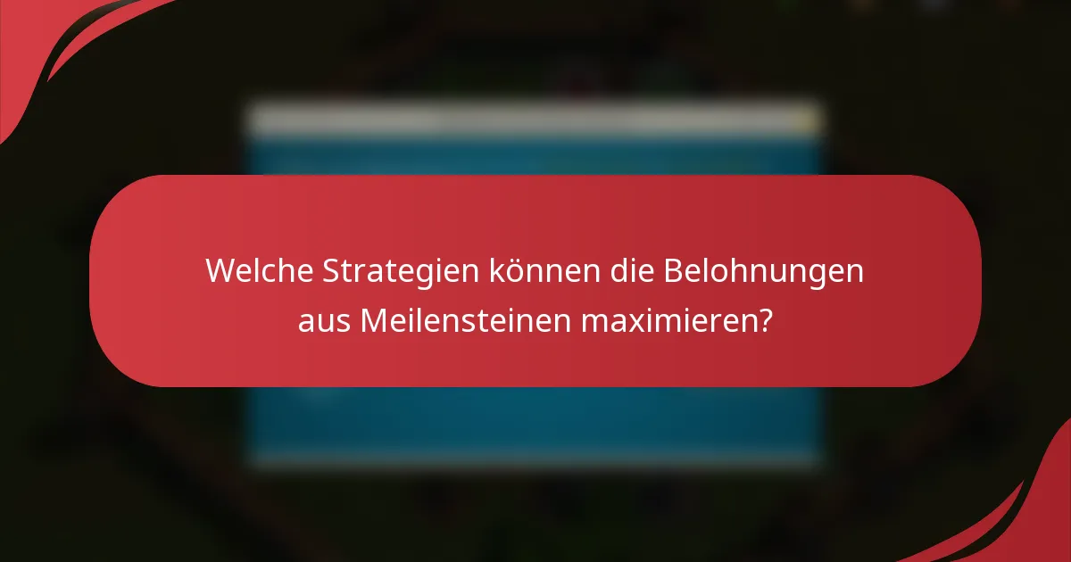 Welche Strategien können die Belohnungen aus Meilensteinen maximieren?
