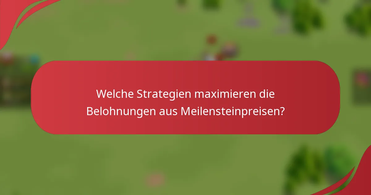 Welche Strategien maximieren die Belohnungen aus Meilensteinpreisen?