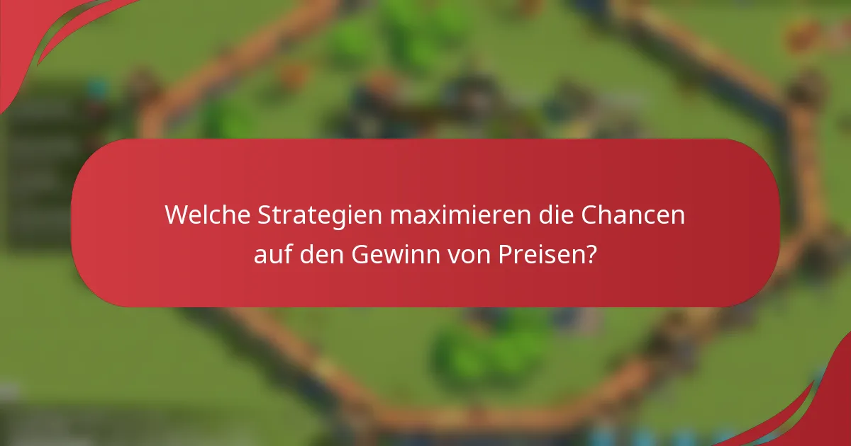 Welche Strategien maximieren die Chancen auf den Gewinn von Preisen?
