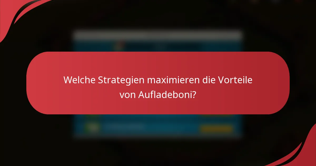 Welche Strategien maximieren die Vorteile von Aufladeboni?