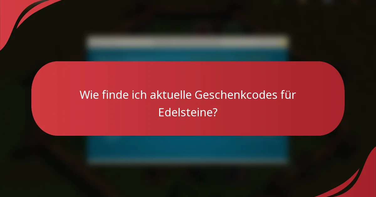 Wie finde ich aktuelle Geschenkcodes für Edelsteine?