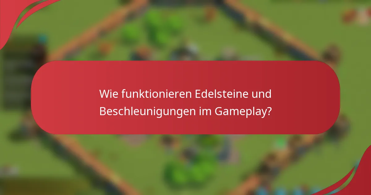 Wie funktionieren Edelsteine und Beschleunigungen im Gameplay?