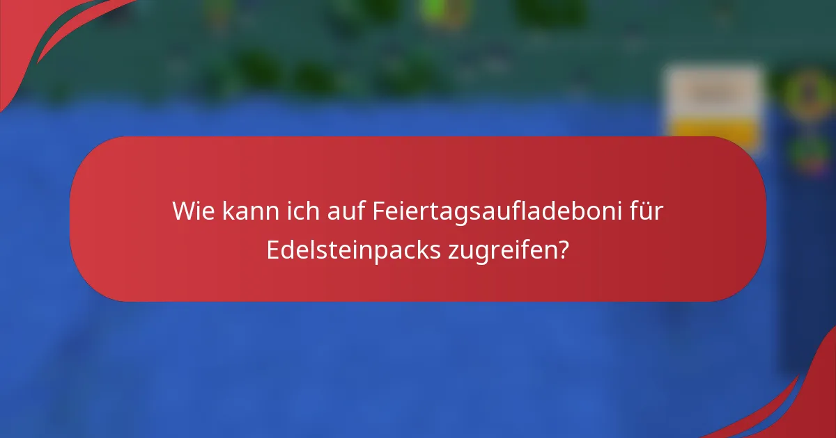 Wie kann ich auf Feiertagsaufladeboni für Edelsteinpacks zugreifen?
