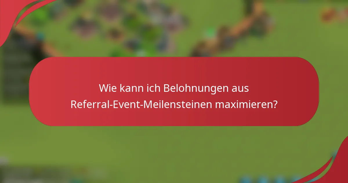 Wie kann ich Belohnungen aus Referral-Event-Meilensteinen maximieren?