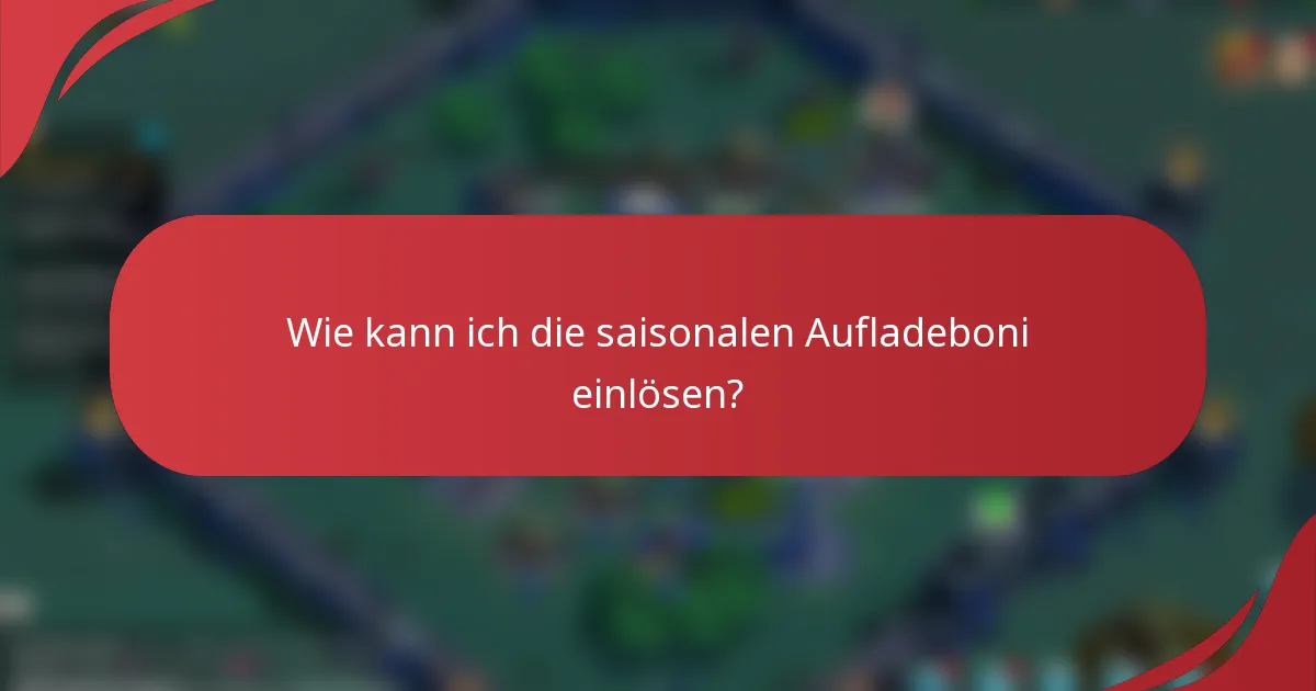Wie kann ich die saisonalen Aufladeboni einlösen?