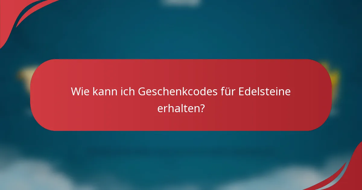 Wie kann ich Geschenkcodes für Edelsteine erhalten?