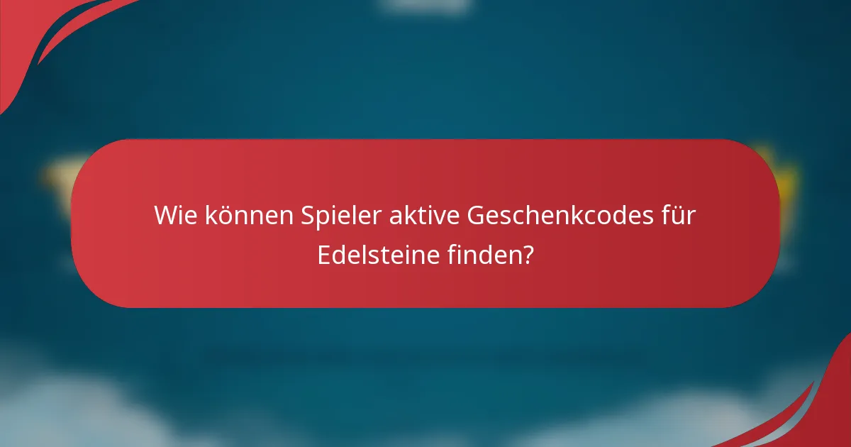 Wie können Spieler aktive Geschenkcodes für Edelsteine finden?