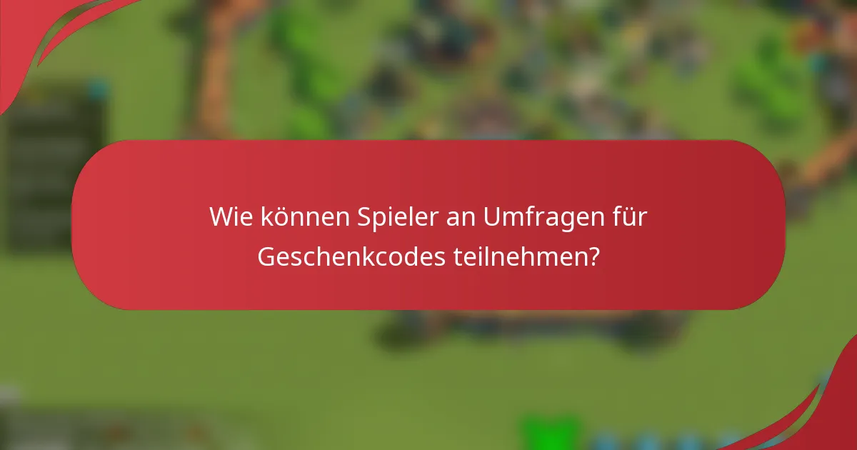 Wie können Spieler an Umfragen für Geschenkcodes teilnehmen?