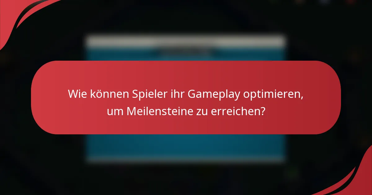 Wie können Spieler ihr Gameplay optimieren, um Meilensteine zu erreichen?
