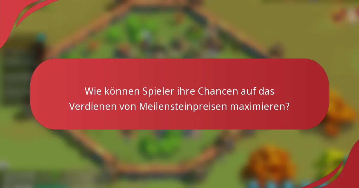Wie können Spieler ihre Chancen auf das Verdienen von Meilensteinpreisen maximieren?
