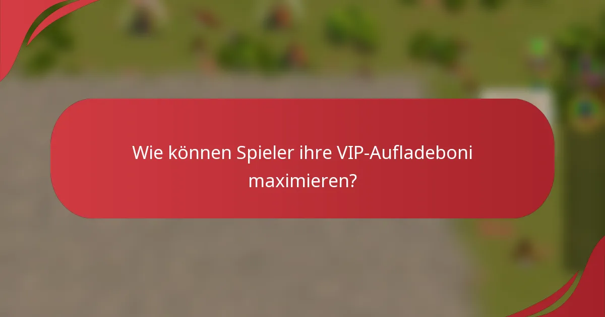 Wie können Spieler ihre VIP-Aufladeboni maximieren?