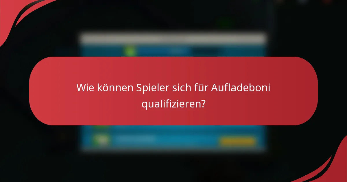 Wie können Spieler sich für Aufladeboni qualifizieren?