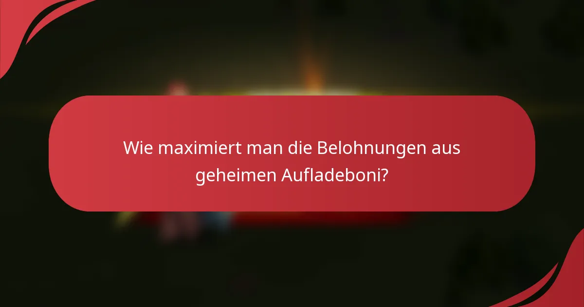 Wie maximiert man die Belohnungen aus geheimen Aufladeboni?