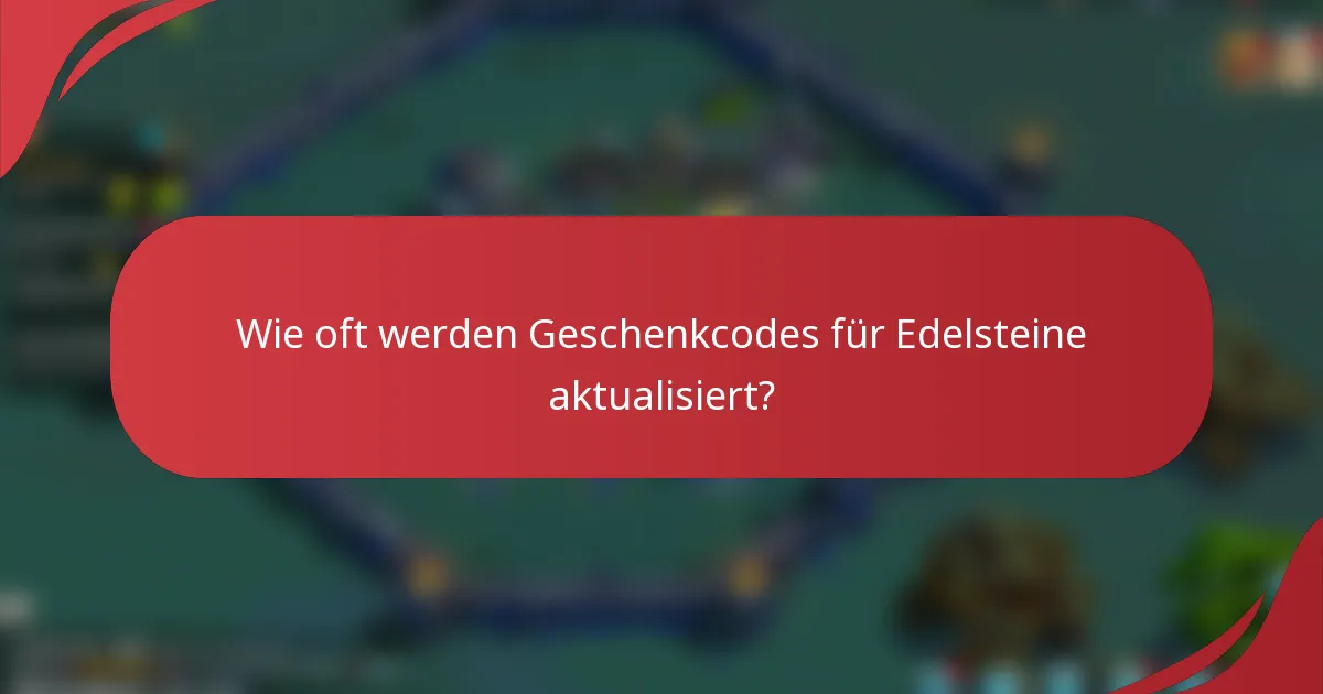 Wie oft werden Geschenkcodes für Edelsteine aktualisiert?