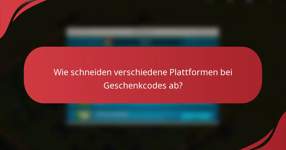 Wie schneiden verschiedene Plattformen bei Geschenkcodes ab?