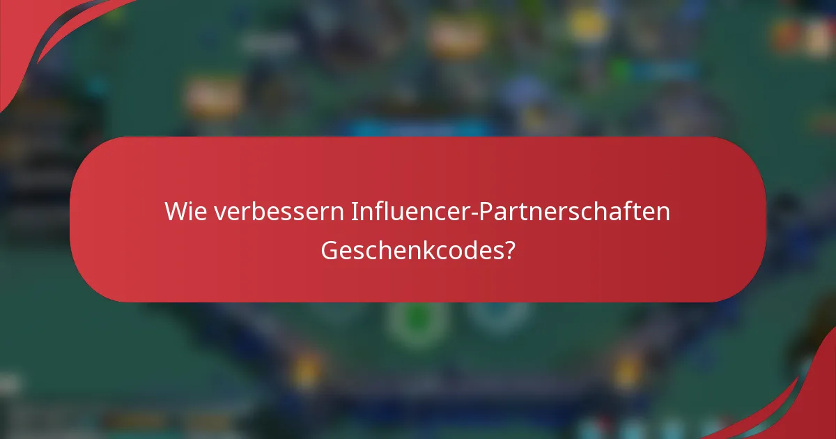 Wie verbessern Influencer-Partnerschaften Geschenkcodes?
