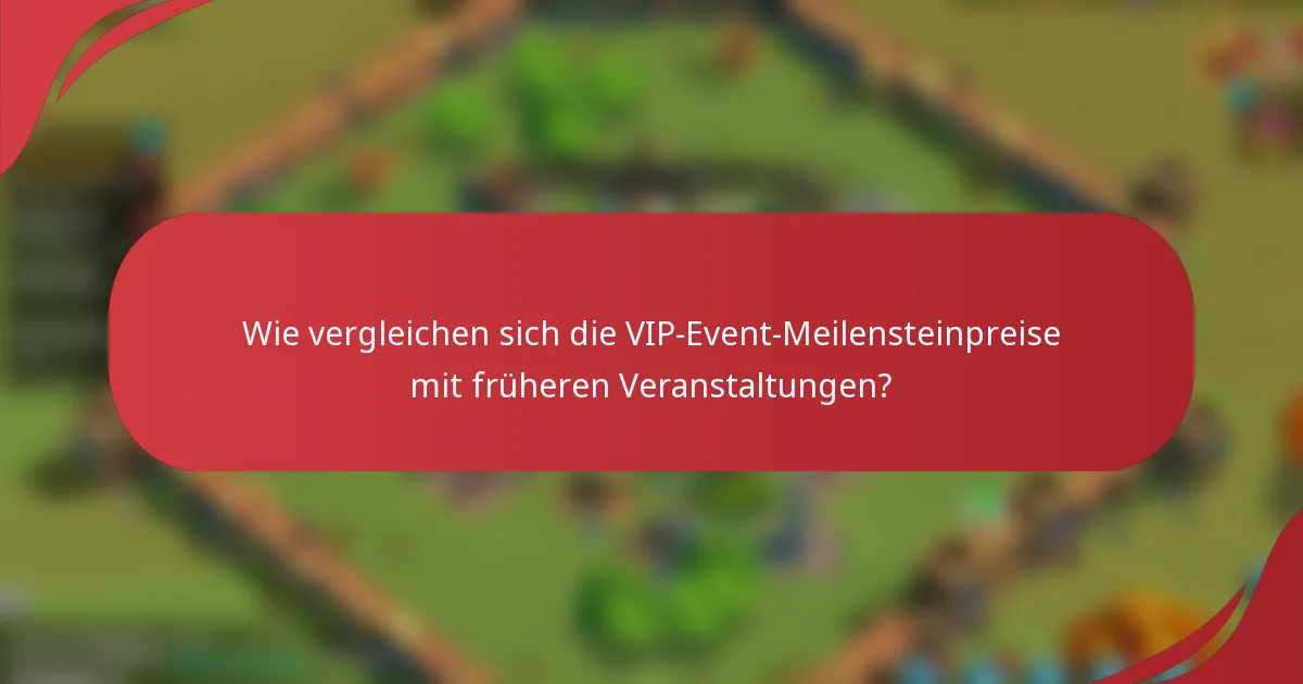 Wie vergleichen sich die VIP-Event-Meilensteinpreise mit früheren Veranstaltungen?