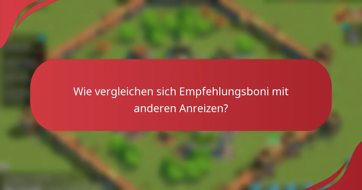 Wie vergleichen sich Empfehlungsboni mit anderen Anreizen?
