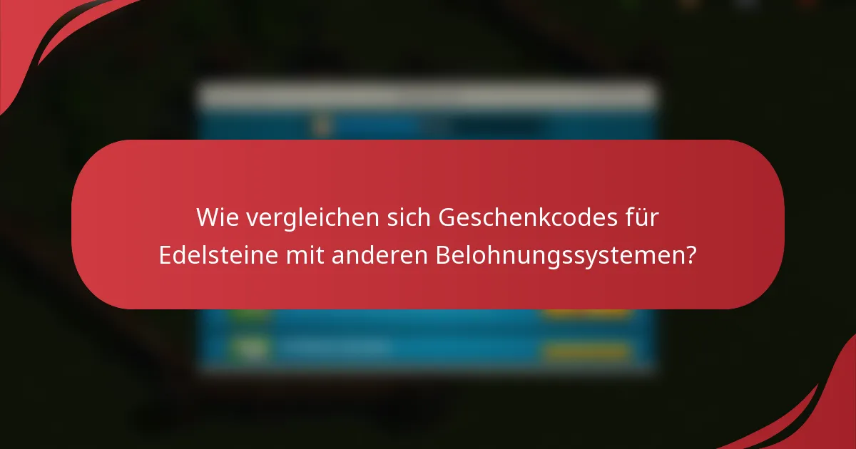 Wie vergleichen sich Geschenkcodes für Edelsteine mit anderen Belohnungssystemen?