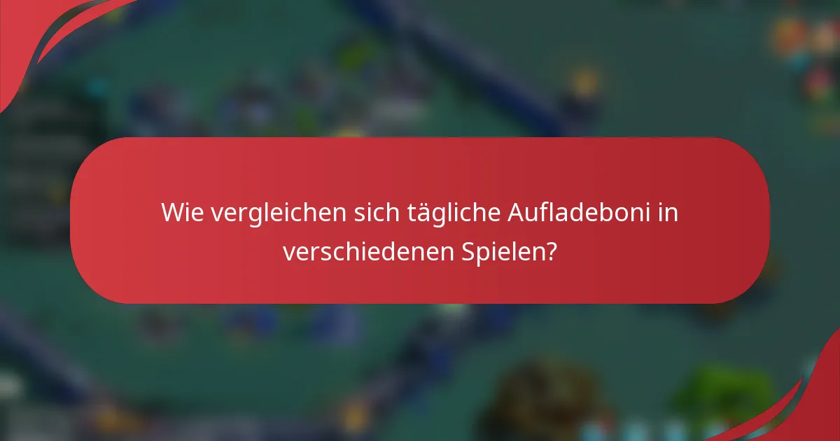 Wie vergleichen sich tägliche Aufladeboni in verschiedenen Spielen?