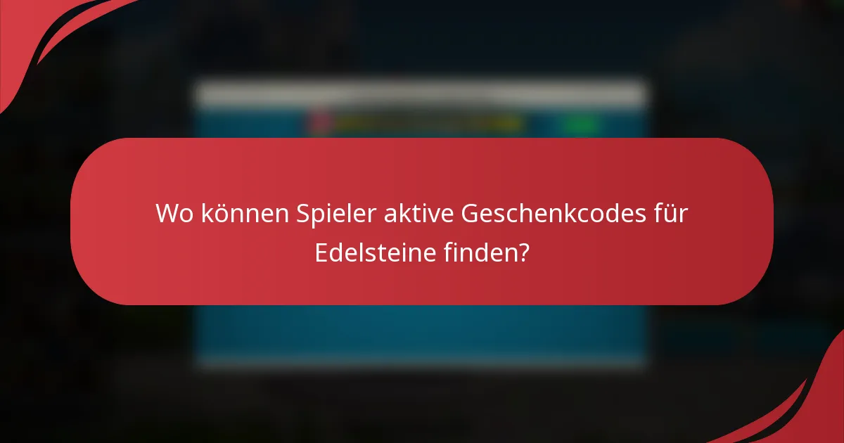 Wo können Spieler aktive Geschenkcodes für Edelsteine finden?